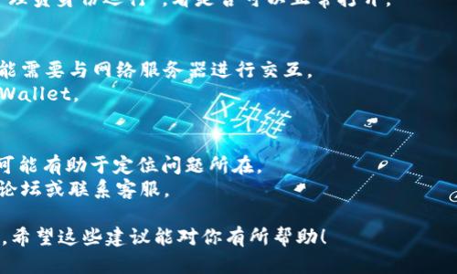 由于我是文本生成AI，无法直接提供技术支持或解决软件问题，但我可以给你一些建议和步骤，帮助你排查并解决tpWallet电脑版打不开的问题。请你尝试以下几个解决方案：

### 检查系统要求
1. **系统兼容性**：确保你的操作系统（Windows、macOS等）符合tpWallet的最低系统要求。
2. **更新系统**：确保你的操作系统是最新版本，有时软件与系统兼容性会影响打开。

### 软件更新
1. **最新版下载**：访问tpWallet的官方网站，查看是否有新的版本可供下载并更新。
2. **卸载重装**：尝试卸载当前版本的tpWallet，然后重新下载并安装。

### 安全与权限
1. **防火墙设置**：检查你的防火墙或安全软件，确保没有阻止tpWallet的访问。
2. **以管理员身份运行**：右键点击tpWallet的图标，选择“以管理员身份运行”，看是否可以正常打开。

### 网络连接
1. **检查网络**：确保你的设备连接到互联网，因为tpWallet可能需要与网络服务器进行交互。
2. **VPN设置**：如果你正在使用VPN，尝试断开VPN后再运行tpWallet。

### 日志和错误报告
1. **查看日志**：如果程序产生错误报告或日志，查看这些信息可能有助于定位问题所在。
2. **官方支持**：如果没有解决方案，可以访问tpWallet的支持论坛或联系客服。

如果以上方法均未能解决问题，请考虑咨询专业的技术支持人员。希望这些建议能对你有所帮助！