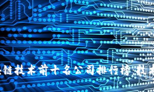 2023年中国区块链技术前十名公司排行榜：技术前沿与创新实践