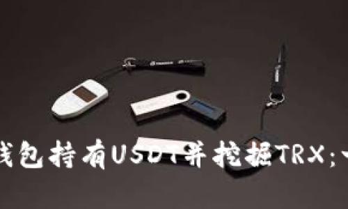 如何使用钱包持有USDT并挖掘TRX：一站式指南