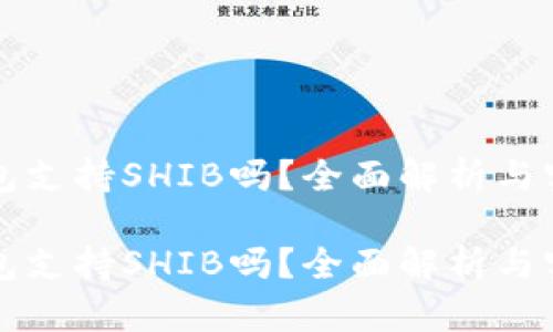 火币钱包支持SHIB吗？全面解析与实用指南

火币钱包支持SHIB吗？全面解析与实用指南