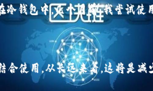 关于tpWallet是否可以离线使用冷钱包的问题，我们需要对冷钱包和热钱包进行详细的理解和解释。以下是对这个问题的详细解析：

### 什么是冷钱包？

冷钱包是指一种不连接互联网的加密钱包，通常用于安全地存储加密货币，避免黑客攻击、钓鱼等网络风险。冷钱包包括硬件钱包（如Ledger，Trezor），纸钱包，甚至是将私钥刻录在USB或光盘中的方式。冷钱包的安全性较高，适合长时间存储加密资产。

### 什么是tpWallet？

tpWallet是一个集成多种功能的数字货币钱包，支持多种区块链资产。它的设计强调用户友好性和资产的安全性。tpWallet通常提供热钱包服务，意味着它可以连接互联网以便于进行快速的交易和资产管理。

### tpWallet的离线使用

#### 离线模式下的安全性

tpWallet本身是一个热钱包，主要用于方便用户在需要时快速交易和管理资产。然而，使用tpWallet的用户如果希望提高资产的安全性，我们可以通过一些方式将其与冷钱包结合使用。

1. **将资产转移到冷钱包**：用户可以将tpWallet中的资产转移到冷钱包中进行离线存储，然后确保这些私钥不会与网络连接。在此情况下，tpWallet只作为一个便捷的入口。

2. **离线生成地址和签名**：某些高级用户还可能会使用tpWallet生成二维码来完成离线交易。用户可以在设备未连接互联网的情况下完成交易，然后通过另一台设备在线提交交易。这种方法需要用户对加密货币和钱包操作有一定的了解。

#### 何时使用冷钱包？

如果你打算长期持有较大数量的数字货币，冷钱包是最佳选择；而如果你仅仅是为了方便交易和支付，使用tpWallet这样的热钱包是足够的。如果你在日常生活中需要频繁使用数字资产，选择热钱包可能更加便捷。

### 我的个人经验

作为一个曾经对加密货币充满热情的投资者，我早年也有过类似的困惑。我记得第一次接触到冷钱包时，心中充满了各种想法：冷钱包真的那么安全吗？我该如何使用？

当时我比较依赖热钱包，觉得方便。然而，一次我遭遇了网络攻击，损失了一部分在热钱包中存储的资产。这件事让我意识到了冷钱包的重要性。

在之后的投资过程中，我逐渐形成了自己的资产管理模式：在热钱包中只存储用于交易的小额货币，而把大部分资产放在冷钱包中。几个月前，我尝试使用硬件钱包来存储我的投资。这次的转变让我感受到前所未有的安心。

### 结论

总的来说，tpWallet可以作为一个便利的工具来支持加密货币的管理，但在资产安全方面，明智的做法是将其与冷钱包结合使用。从长远来看，这将是减少风险并保护你投资的一种有效策略。如果你正考虑加密货币投资，花时间了解不同类型的钱包及其优势是必不可少的。