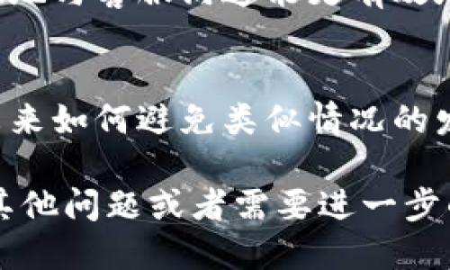 投诉 tpWallet 的过程可以遵循以下步骤，确保您的问题或投诉能得到及时的处理：

1. 准备投诉材料
在您开始投诉之前，首先要准备好相关材料。这包括您在 tpWallet 的账号信息、交易记录、存款证明、截图等。这些材料将为您的投诉提供有力的支持。

2. 联系客服
tpWallet 通常会提供多种联系方式，包括电子邮件、在线客服和社交媒体。如果您的问题比较紧急，建议优先使用在线客服功能，快速与客服代表沟通。

3. 清晰表述您的问题
在与客服交流时，务必清晰明了地表达您的问题。尽量使用简洁的语言，具体说明事情的经过，以及您希望如何解决该问题。客服在处理投诉时，越明确的信息能帮助他们更快地找到解决方案。

4. 关注进展
在提交投诉后，请定期与客服沟通，了解投诉的处理进展。如有必要，可以在适当的时间内进行跟进，确保您的投诉没有被遗漏。

5. 寻求其他途径
如果经过一段时间您仍未收到满意的答复，您可以考虑向相关的监管机构投诉，或查找消费者保护组织的帮助。这些机构可能会对 tpWallet 进行调查并协助您解决问题。

6. 保持冷静与礼貌
在整个投诉过程中，保持冷静和礼貌非常重要。虽然问题可能让人感到愤怒，但理性地与客服沟通能更有效地推动问题的解决。

7. 总结经验
每一次投诉都是一次学习的机会。在解决问题后，可以总结一下经验教训，思考在未来如何避免类似情况的发生。

希望这些步骤能够帮助您顺利投诉 tpWallet，维护自己的合法权益。如果您还有其他问题或者需要进一步的指导，请随时告知！