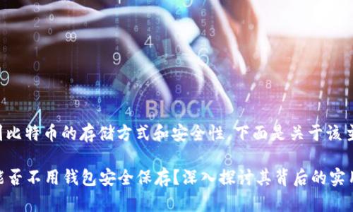 您的问题涉及到比特币的存储方式和安全性，下面是关于该主题的详细解析。

### 比特币能否不用钱包安全保存？深入探讨其背后的实用价值