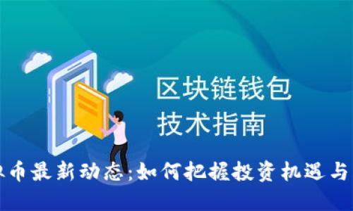 虚拟币最新动态：如何把握投资机遇与风险