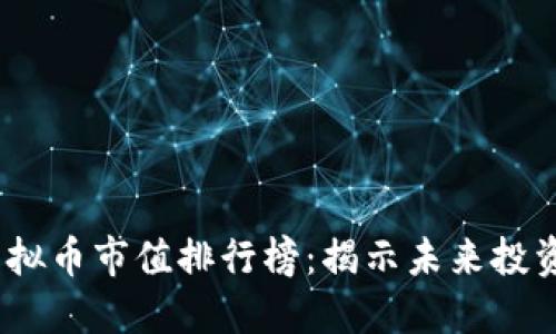 2023年虚拟币市值排行榜：揭示未来投资的新机遇