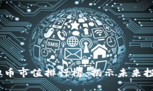 2023年虚拟币市值排行榜：揭示未来投资的新机遇