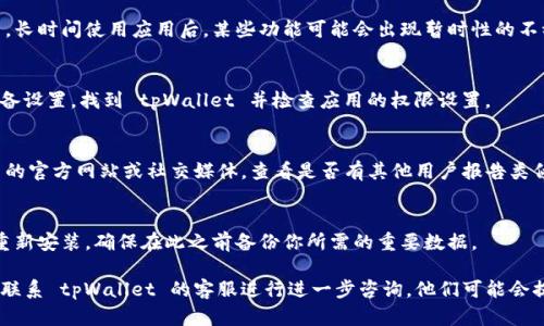 如果你在使用 tpWallet 的发现页面时发现它是空的，可能会有多种原因。以下是一些可能的原因以及解决方法，你可以尝试以下步骤来解决问题：

1. 检查网络连接
首先，确保你的设备连接到互联网。有时网络信号弱或者不稳定会导致应用无法正常加载数据。你可以尝试切换 Wi-Fi 和移动数据，或者重启路由器。

2. 更新应用
确保你使用的是 tpWallet 的最新版本。开发者常常会发布更新以修复 bug 和改进功能。你可以进入应用商店检查是否有可用的更新。

3. 清除缓存
有时候，应用的缓存数据可能导致显示问题。你可以进入设备的设置，找到 tpWallet，选择“存储”，然后清除缓存。注意，这不会删除你的账户数据，但会删除一些临时文件。

4. 重新启动应用
关闭 tpWallet 应用并重新启动，看看问题是否得到解决。长时间使用应用后，某些功能可能会出现暂时性的不稳定，重启可以帮助恢复正常。

5. 检查应用权限
确保 tpWallet 拥有所需的权限，如存储、网络等。进入设备设置，找到 tpWallet 并检查应用的权限设置。

6. 访问官方支持
如果以上方法都没有解决问题，可以试着访问 tpWallet 的官方网站或社交媒体，查看是否有其他用户报告类似问题，或者查看是否有官方的解决方案与支持。

7. 再次安装应用
作为最后的手段，你可以尝试卸载 tpWallet 应用，然后重新安装。确保在此之前备份你所需的重要数据。

如果你尝试了以上所有方法仍然无法解决问题，可以考虑联系 tpWallet 的客服进行进一步咨询。他们可能会提供更专业的帮助和指导。