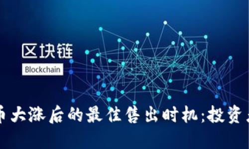 虚拟币大涨后的最佳售出时机：投资者须知