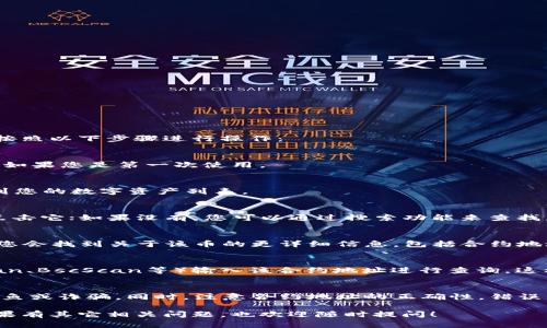 要查询某个币的合约地址，尤其是在使用TP Wallet（通用数字资产钱包）时，您可以按照以下步骤进行操作：

步骤一：打开TP Wallet
首先，确保您已经安装并打开了TP Wallet应用。登录您的账户或者创建一个新账户，如果您是第一次使用。

步骤二：查看钱包菜单
在主界面，您会看到不同的选项，包括资产、交易、行情等。点击“资产”选项，您将进入到您的数字资产列表。

步骤三：选择需要查询的币种
在资产列表中，找到您想查询合约地址的币种。如果该币种已经在您的钱包中，直接点击它；如果没有，您可以通过搜索功能来查找。

步骤四：查看币种详情
进入币种详情页面后，您会看到该币的当前余额、交易记录等信息。通常在这个页面，您会找到关于该币的更详细信息，包括合约地址。合约地址通常会显示为一串字符，并且旁边可能会有“复制”或“查看合约”的选项。

步骤五：访问区块链浏览器（可选）
如果您需要进一步的验证或查看更详细的信息，可以使用区块链浏览器（如Etherscan、BscScan等）输入该合约地址进行查询。这样可以查看该币的基础信息、交易历史、持有者统计等。

小贴士
在查询合约地址时，确保您进入的是官方网站或可靠的区块链浏览器，以防止网络钓鱼或诈骗。同时，注意合约地址的正确性，错误的合约地址可能导致资产损失。

通过上述步骤，您就可以从TP Wallet中方便快捷地查询到任何币的合约地址了。如果有其它相关问题，也欢迎随时提问！