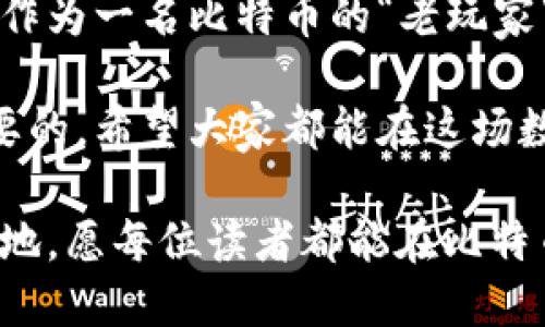 比特币钱包地址可以删除吗？深入探讨比特币地址的管理与安全

在数字货币的浪潮中，比特币无疑是最耀眼的明星。随着越来越多的人开始接触并投资于比特币，大家对比特币钱包的管理也产生了大量的疑问。其中一个很常被提及的问题便是：“比特币钱包地址可以删除吗？”今天，在这片文章中，我将带你深入了解比特币钱包地址的本质，以及如何合理地管理和使用这些地址。

bianwei比特币钱包, 比特币地址, 数字货币/bianwei

比特币地址的基本概念

在深入讨论之前，我们首先要理解什么是比特币地址。简单来说，比特币地址是一个字符串，它用于在比特币网络中接收和发送比特币。每个地址都是由一串数字和字母组成，通常以“1”、“3”或“bc1”开头。比特币地址的形式类似于电子邮件地址，它为比特币的转账提供了一个唯一的识别标识。

我记得在我初次接触比特币的时候，看到这个神秘的字符串时感到无比好奇。那时候我以为只要拥有一个地址，就能轻松赚到比特币，然而随着了解的深入，我才明白，操作并不仅仅是找一个地址那么简单。这让我感受到，任何事情都是需要理论和实践结合，才能真正掌握的。

比特币地址是否可以删除？

关于比特币地址是否可以删除，答案是“不可以”。比特币采用的是去中心化的区块链技术，每个地址在区块链网络中都是永久存在的。即便你不再使用某个比特币地址，那个地址记录在区块链上的交易历史依然是不变的。

虽然比特币地址无法被删除，但这并不意味着我们不能管理或者忽略不再使用的地址。许多人在创建钱包时，会生成多个地址用于接收比特币，而在使用一段时间后，可能会有些地址再也不会用到。这个时候，我们可以选择将注意力关注在目前正在使用的地址上，而这在心理上能够减轻负担。

如何管理比特币钱包地址？

虽然比特币地址不能被删除，但我们可以通过一些方法来高效管理我们的比特币钱包地址。

h41. 定期整理和归类/h4
作为一个比特币爱好者，我常常会把收到比特币的不同地址进行归类。例如，将用于“长期投资”的地址与“日常交易”的地址分开。这样做不仅有利于管理，也能清晰了解每个地址的用途。

h42. 保持安全性/h4
在我的经历中，安全性是管理比特币地址的重中之重。每个地址对应的私钥是你拥有比特币的唯一凭证。因此，妥善保管你的私钥，避免分享给他人。可以将私钥保存在硬件钱包中，确保安全的同时还能够方便随时使用。

h43. 监控地址活动/h4
通过区块链浏览器，你可以随时查看某个比特币地址的交易记录。我经历过为了找回一笔丢失的比特币，特意去查看过某个地址的历史交易。通过这样的方式，你不仅可以确定某个地址的活动状态，还能验证自己的比特币是否安全。

比特币地址的隐私性

提到比特币地址，有一个重要的概念是隐私性。比特币交易没有银行的中介，如果不加以管理，所有交易都是公开可见的。这让我想起小时候玩过的“藏猫猫”，虽然很享受这个游戏的过程，但最终的目标总是要找到藏起来的人。

为了更好地保护你的隐私，建议使用新地址接收每一笔比特币，而不是一直使用同一个地址。这种做法有助于提高交易的隐私性，减少追踪的可能性。虽然地址无法删除，但我们可以通过不断地生成新地址来保持我们的财务信息尽可能地安全。

总结

总的来说，比特币钱包地址无法被删除，但这是一个我们可以轻松管理的元素。合适的管理方法和隐私策略将使你的比特币投资之旅更佳顺畅。作为一名比特币的“老玩家”，我希望通过我的经验能帮助到你们，更深入地了解和驾驭这项新兴的技术。 

作为数字货币市场的参与者，我们都在不断学习和提升自己的安全意识和管理能力。在这个充满变化的行业中，能够保持灵活和警惕是至关重要的。希望大家都能在这场数字货币的浪潮中，乘风破浪，驶向成功的彼岸。

未来的比特币世界将如何发展，我们无法预见。但可以肯定的是，只要我们掌握一些基本的管理技巧和安全知识，便能在这个领域中占有一席之地。愿每位读者都能在比特币的海洋中，找到自己的方向。