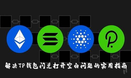 解决TP钱包闪兑打开空白问题的实用指南