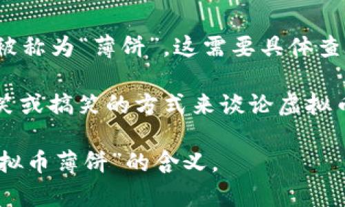 “虚拟币薄饼”这一词汇并不是一个广泛使用的术语，因此可能会有不同的理解或上下文。下面是一些可能的解释：

1. **比喻性的表达**：在某些情况下，“薄饼”可能用作一个比喻，形容虚拟货币的某种特性。例如，可能意指虚拟币的价值像薄饼一样容易撕开和解体，暗示其波动性和不稳定性。

2. **特定案例**：在某些地区或文化背景下，可能有具体的虚拟货币项目被称为“薄饼”，这需要具体查找相关资讯。

3. **非正式用语**：社交媒体或在线社区中，有时用户会用“薄饼”作为玩笑或搞笑的方式来谈论虚拟币，像是用来形容某些项目的轻浮或不被重视的态度。

如果你有具体的上下文或来源，可以提供更多信息，以便更准确地解析“虚拟币薄饼”的含义。