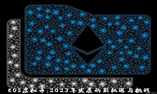 
EOS虚拟币：2023年发展的新机遇与挑战