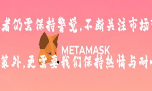    Weiss虚拟币评级全面解析：投资者必读的加密货币指引  /   
 guanjianci  Weiss评级, 虚拟币投资, 加密货币分析  /guanjianci 

引言
在如今波谲云诡的加密货币市场中，投资者总是希望能够找到可靠的信息来源，帮助他们做出明智的投资决定。随着越来越多的虚拟币被推出，如何评估这些币种的潜力变得尤为重要。Weiss评级便是这样一个帮助投资者进行决策的工具，它不仅提供每种虚拟货币的评级，还详细分析其背景、技术和市场表现。今天，我想与大家分享我对Weiss评级的理解以及它在虚拟货币投资中的实用价值。

什么是Weiss评级？
Weiss评级成立于1971年，起初专注于传统金融资产的评级。随着数字货币的兴起，Weiss评级逐渐将其评级范围扩大到虚拟币领域。它的基本理念是通过深入分析每种货币的技术背景、市场表现、团队实力等，给予一个综合性的评级，从而帮助投资者作出更为合理的投资决策。

我记得第一次接触Weiss评级的时候，内心是既期待又紧张的。作为一个刚刚入门的加密货币投资者，我对如何评估币种的潜力以及它们的实际应用几乎一无所知。那时，我就像置身于一片迷雾中的旅人，而Weiss评级犹如那灯塔，指引我前行。

Weiss评级的评级标准
Weiss评级的逻辑框架相当严谨，主要依据以下几个方面进行评级：
ul
listrong技术实力：/strong评估虚拟币的技术基础，包括其区块链架构、共识机制等。/li
listrong市场表现：/strong分析虚拟币的历史价格表现、市场深度、流动性等。/li
listrong团队背景：/strong考量开发团队的背景、经验，及其在行业中的声誉。/li
listrong应用场景：/strong探索虚拟币在现实世界中的应用潜力，比如它是否能解决某个特定问题。/li
/ul

为什么选择Weiss评级？
选择Weiss评级的原因有很多，尤其是在投资决策时。一方面，Weiss评级提供了一个客观的视角，帮助投资者摆脱市场情绪的影响。另一方面，它的数据分析也使投资者能够更清晰地看到虚拟币的真正价值。这种理性分析在我早期的投资经历中是非常缺乏的。记得我曾经因为听信市场传言而购买了一种虚拟币，结果不仅没有盈利，反而损失惨重。后来我认识到，依赖市场情绪而非数据分析进行投资是多么愚蠢。

Weiss评级的独特性
Weiss评级的独特之处在于他们不仅仅关注虚拟币的价格波动，而是将重点放在其内在价值上。这种方法不仅限于短期投资，而更适合长远的投资战略。我个人觉得，这种思路对于希望在加密货币领域长期立足的投资者来说，尤其重要。例如，如果我们能准确评估某种虚拟币的技术实力和市场需求，就能更好地判断其未来的发展潜力。

如何利用Weiss评级进行投资决策
使用Weiss评级进行投资是一个相对简单的过程，主要可以按照以下步骤进行：
ol
listrong选择目标币种：/strong首先，你需要确定你的投资目标，例如是追求短期盈利还是长期持有。/li
listrong查看Weiss评级：/strong在Weiss官网上查看你关注币种的最新评级和详细分析。/li
listrong综合考量：/strong将Weiss评级与其他市场数据进行对比，分析是否符合你的投资策略。/li
listrong制定投资计划：/strong根据分析结果制定你的投资计划，不要忘记设置止损点，以降低风险。/li
/ol

个人经验分享
在我的投资旅程中，我也经历过各种风潮。我曾因为市场的疯狂而一时冲动，购买某种虚拟币，甚至没有看过任何数据。结果毫无悬念地以失败告终。通过Weiss评级的帮助，我学会了设定自己的投资原则。每一次投资决策，我都会查阅Weiss评级，认真分析市场状况与币种潜力，这让我在投资中变得更加从容。

社区与同行的力量
除了依赖数据之外，与其他投资者的交流也是提升投资能力的重要途径。在许多社交平台上，投资者们分享自己的投资经验，讨论Weiss评级对币种的影响。在这样的讨论中，不仅有机会学习他人的成功经验，也能更清晰地认识到自己的盲点。例如，在一次关于某个币种的讨论中，我收获了很多对市场的深刻见解，而这些往往是我自己难以发现的。

总结与展望
总的来说，Weiss评级在加密货币投资中扮演着至关重要的角色。它为投资者提供了一个全面、客观的分析工具，帮助我们更理性地看待虚拟币的投资机会。当然，任何评级都不是绝对的，投资者仍需保持警觉，不断关注市场变化。在这个快速变化的行业中，唯有不断学习、持续探索，才能在未来的投资中立于不败之地。

不论是我身边的朋友，还是网络上的陌生人，大家都期望从加密货币中获取收益，而这是无可厚非的。但是，如何在这个充满机遇与挑战的市场中找到自己的立足之地，除了数据分析与理性决策外，更需要我们保持热情与耐心。就像我小时候迷恋上学习一样，我相信只要有恒心，未来的投资之路必定光明。