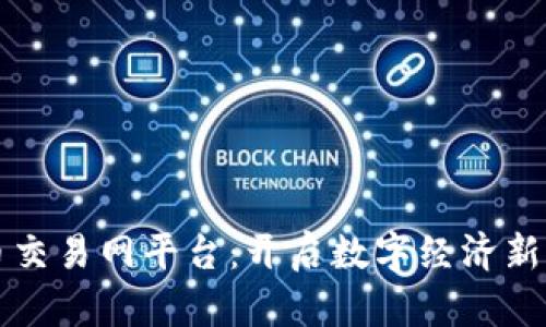 中国虚拟币交易网平台：开启数字经济新时代的钥匙