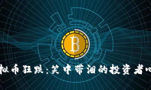 虚拟币狂跌：笑中带泪的投资者心声