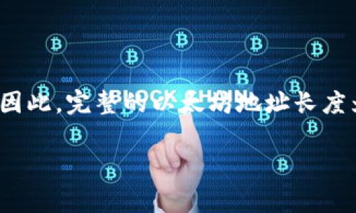 以太坊钱包地址是由40个十六进制字符（包括数字和字母a-f）组成，通常以“0x”开头。因此，完整的以太坊地址长度为42个字符。这些字符包含了大量的信息，而钱包地址的设计确保了每个地址的唯一性。

如果你有任何关于以太坊或区块链技术的其他问题，欢迎继续提问！