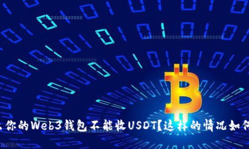 为什么你的Web3钱包不能收USDT？这样的情况如何解决？