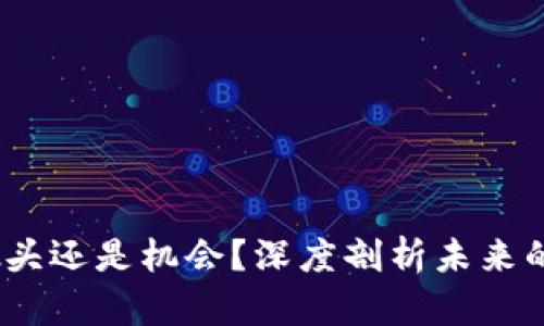 区块链：噱头还是机会？深度剖析未来的数字时代