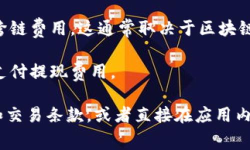 关于tpWallet兑换币的费用情况，可能会因具体的交易平台、币种和交易量而有所不同。一般来说，很多数字钱包在进行币种兑换时会收取一定的手续费。这些费用可能包括：

1. **交易费用**：每次兑换时，平台通常会收取一定比例的交易费用，通常是交易金额的一定百分比。这笔费用主要用于平台的运营和维护。

2. **汇率差价**：在兑换过程中，实际操作的兑换汇率和市场汇率之间可能会存在差距，平台会通过这样的方式收取一定的费用。

3. **跨链交易费用**：如果你正在进行不同区块链之间的币种兑换，可能会产生额外的跨链费用，这通常取决于区块链网络的拥堵情况。

4. **提现费用**：如果你在完成兑换后想要将币种提取到其他钱包或账户，可能还需要支付提现费用。

为了确认具体的费用以及条件，建议你访问tpWallet的官方网站，查看相关的费用说明和交易条款，或者直接在应用内进行查询。在使用任何数字货币钱包之前，了解清楚费用结构非常重要，以避免意外支出。