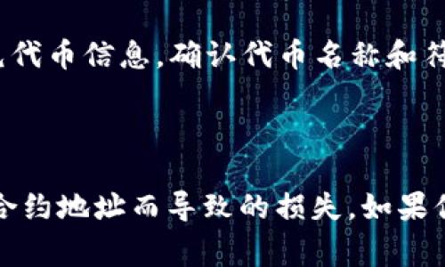 如果你想在区块链钱包（如MetaMask、Trust Wallet等）中输入tpWallet的合约地址，步骤通常如下：

1. **打开你的钱包**：首先，打开你所使用的加密钱包应用。

2. **选择添加代币**：大多数钱包都有一个“添加代币”或者“添加自定义代币”的选项。

3. **选择网络**：确保你选择了tpWallet所在的网络（例如Ethereum、Binance Smart Chain等）。

4. **输入合约地址**：在自定义代币添加页面，输入tpWallet的合约地址。这个地址通常可以从tpWallet的官方网站或相关的加密货币社区获取。

5. **确认信息**：输入合约地址后，钱包会自动搜索并填充代币信息。确认代币名称和符号等信息是否正确。

6. **添加代币**：确认无误后，点击“添加代币”按钮即可。

请注意务必从官方渠道获取合约地址，以避免输入错误的合约地址而导致的损失。如果你有任何疑问，建议查阅相关的官方指导或社区协助。