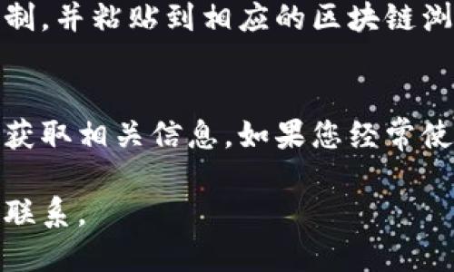 要查找tpWallet持币地址的数量，您可以按照以下步骤进行：

步骤 1: 打开tpWallet应用
首先，确保您已经在手机上安装了tpWallet应用并登录了您的账户。如果您还没有安装，可以前往相应的应用商店进行下载。

步骤 2: 进入钱包界面
打开应用后，您应该会看到一个钱包界面，通常会显示您的资产、余额等相关信息。在这个界面中，您可以管理您的各种数字资产及地址。

步骤 3: 查看币种和地址
在钱包界面中，仔细查看不同的币种。如果您持有多种数字资产，每种资产对应的地址也会被列出。您可以通过选择不同的币种来查看它们的持币地址。

步骤 4: 统计持币地址数量
根据您查阅的不同币种，您可以手动统计您在tpWallet中持有的币种及其对应的地址数量。例如，如果您有比特币（BTC）、以太坊（ETH）和其他几个币种，您可以逐个查看并记录下每个币种的地址数量，最后做一个总和。

步骤 5: 使用区块链浏览器
另外，您也可以利用区块链浏览器来查找您在tpWallet内的持币地址。只需将您的钱包地址复制，并粘贴到相应的区块链浏览器中，您就可以查看与此地址相关的交易和余额信息。

总结
虽然tpWallet本身没有直接显示持币地址数量的功能，但通过上述步骤，您仍然可以很方便地获取相关信息。如果您经常使用数字货币，建议定期检查您的资产和地址，以确保所有信息的准确性与安全性。

希望这些信息能够帮助您顺利查找到tpWallet的持币地址数量！如果有其他疑问，请随时与我联系。