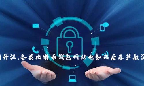 比特币钱包网站倒闭了吗？揭秘虚拟资产存储的背后

引言

随着比特币等虚拟币的迅速普及和价值的不断飙升，越来越多的人开始关注并投资这一新兴的数字资产。然而，伴随着投资热潮的不断升温，各类比特币钱包网站也如雨后春笋般涌现。可在这其中，有些钱包网站却传出倒闭的消息。这让很多投资者不禁心生疑虑：比特币钱包网站真的倒闭了吗？我的资产安危何在？

比特币钱包安全性大揭秘：避免损失的重要指南