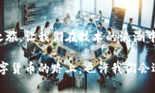 jiaotong以太坊币实时价格行情/jiaotong
以太坊,币价,实时行情/guanjianci

以太坊的崛起：一个数字货币的故事
自从比特币于2009年问世以来，数字货币的世界便如同一场狂欢，而以太坊（Ethereum）就是这场盛宴中的重要角色。以太坊是一个开源的区块链平台，支持智能合约的创建和执行。自2015年发布以来，它便迅速吸引了全球开发者的关注，也成为了市场中第二大数字货币，常常被人们提及。

实时价格的影响因素
那么，如何理解以太坊的实时价格呢？这个值并非凭空而来，而是由多种因素共同决定的。首先是供需关系，当越来越多的人关注并投资以太坊时，其价格自然会上升。其次是市场情绪，新闻报道、行业动态以及市场趋势，无不影响着投资者的信心和行为。

我依稀记得，第一次听到以太坊这个名字时，还是在一次区块链技术的研讨会上。那时，主讲者提到了以太坊的智能合约，并举例说明其在金融、艺术以及供应链管理等领域的广泛应用。我当时心中充满了好奇，想象着这个新兴技术能引发怎样的变革。

如何获取实时价格信息
在如今的信息时代，要获取以太坊的实时价格非常简单。无论是通过各大加密货币交易所、专门的金融网站，还是移动应用程序，你都可以轻松找到相关信息，甚至有些应用提供实时推送，让你掌握市场动态。

我记得有一次，与朋友进行了一场关于以太坊和比特币的辩论。朋友坚定地认为比特币才是未来的数字货币，而我却被以太坊的多样性和潜力所吸引。我们激烈的讨论让我意识到，投资，不仅仅是追求盈利，更是一种理念的认同与未来的憧憬。

以太坊价格的波动与趋势分析
以太坊的价格波动性较大，既是投资者所期待的收益机会，也是风险的代名词。在某些情况下，一条关于以太坊技术更新的新闻便能使其价格急速上涨或下跌。因此，分析价格趋势、市场心理以及技术图表，是每一个投资者必不可少的功课。

当我开始深入研究这些内容时，感受到的不只是技术上的努 力，更是对未来的希望和信心。正如一位著名的投资者所说：“投资是一场马拉松，而非短跑。”我开始学会耐心和细致，这不仅仅是对以太坊的了解，也是对自己的价值观的一种重塑。

社区与对以太坊的支持
说到以太坊，就不得不提到其强大的社区支持。无论是开发者还是投资者，大家都愿意分享自己的见解和经验。通过参与这些社区，我们不仅能获得前沿的信息，还能结识志同道合的朋友。

我曾在某个论坛上与一位资深投资者分享经验，他给了我许多宝贵的建议，包括如何分析市场消息、把握投资时机等。他的热情和专业让我对以太坊的未来充满期待。这种互动，让我意识到，数字货币不再是孤立的个人行动，而是全球化互动的过程。

以太坊的未来展望
展望未来，以太坊的潜力依然可期。随着NFT（非同质化代币）和DeFi（去中心化金融）的崛起，以太坊作为基础设施的地位愈发重要。市场对于以太坊的期待与日俱增，不少人甚至认为其未来的发展将超越比特币。

我依然记得朋友在我耳边说过的话：“你相信这个世界会变吗？那么就投资你所相信的东西。”我开始意识到，以太坊不仅仅是一种投资手段，更是一种对未来的信仰。此时此刻，我的心中充满了激情与期待。

总结
总的来说，以太坊的实时价格不仅反映了市场动态，更蕴含着技术发展的趋势和未来的可持续性。投资以太坊的过程如同一场探索之旅，让我们在技术的浪潮中不断成长与进步。

无论你是刚刚入门的菜鸟，还是经验丰富的老手，了解以太坊的实时价格和市场走势，都是我们每一个投资者应尽的责任。在这条数字货币的路上，也许我们会迎来生意上的成功，也可能经历挫折，但最重要的是，在这个过程中，我们不仅收获了财富，更收获了对未来的理解和信心。