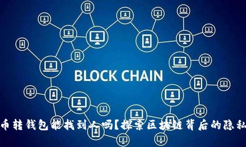 : 泰达币转钱包能找到人吗？探索区块链背后的隐私与安全