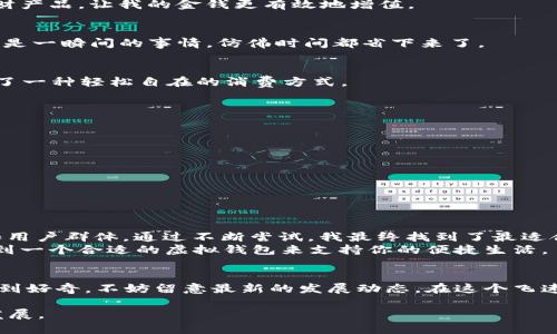   2023年最新虚拟钱包排行榜：选择最适合你的数字支付工具 / 
 guanjianci 虚拟钱包,数字支付,电子钱包 /guanjianci 

引言
随着数字化时代的到来，虚拟钱包已经成为我们日常生活中不可或缺的一部分。在我的孩提时代，我还记得家里的小箱子里满是零散的零钱，那时根本无法想象未来会有一种工具，可以仅通过手机就能完成所有交易，甚至连零钱都不需要。如今，虚拟钱包的使用不仅提高了支付的便利性，还增加了安全性，许多年轻人甚至不再携带现金。本文将围绕2023年最新的虚拟钱包进行深入分析，帮助你选择最适合自己的支付工具。

虚拟钱包的概念与优势
虚拟钱包，顾名思义，是一种电子支付工具，可以让用户通过互联网完成支付、转账以及记录消费等功能。相较于传统的现金支付，虚拟钱包具有很多优势。首先，虚拟钱包方便快捷，用户只需要通过手机或电脑就能轻松完成支付。其次，许多虚拟钱包还提供了消费记录和账单管理功能，帮助用户更好地管理自己的财务。此外，由于其采用加密技术，交易信息相对安全，不易被窃取。

2023年虚拟钱包排行榜
那么在2023年，哪些虚拟钱包更受欢迎呢？以下是根据用户评价、功能及安全性等因素进行排名的一些虚拟钱包： 

1. PayPal
PayPal 自1998年成立以来，便致力于提供安全的在线支付服务。在我大学时期，很多人选择使用PayPal进行网上购物，不仅方便而且有一定的保障。PayPal全球范围内被广泛接受，支持多种货币。而且，它的退款机制也让人感到安心。

2. 微信支付
作为中国最流行的支付工具之一，微信支付几乎覆盖了所有线下和线上支付场景。无论是小吃摊、商场还是在线购物，微信支付都能轻松应对。我记得第一次用微信支付是在一个街边小吃摊，那种不带现金，轻松扫描二维码的感觉让我忍不住感叹科技的进步。

3. 支付宝
支付宝是另一款在中国炙手可热的虚拟钱包。它不仅提供支付功能，还集成了理财、保险等多种金融服务。对我来说，支付宝更像是一个生活助手，除了支付之外，我还可以用它来管理我的理财产品，让我的金钱更有效地增值。

4. Apple Pay
如果你是苹果用户，Apple Pay则是一个便捷的选择。通过NFC技术，用户可以轻松地用iPhone或Apple Watch进行支付。这让我想起了第一次使用Apple Pay在咖啡店买咖啡时的体验，真的是一瞬间的事情，仿佛时间都省下来了。

5. Google Pay
Google Pay为安卓用户提供了一个方便的支付渠道。虽然在中国不如微信和支付宝流行，但在海外市场，它的使用率不断上升。我在旅行时使用Google Pay，彻底摆脱了现金的烦恼，体验到了一种轻松自在的消费方式。

选择适合你的虚拟钱包
每款虚拟钱包都有其独特的功能和优劣势，如何选择最适合自己的就显得尤为重要。在选择时，我建议你考虑以下几个因素：
ul
    listrong安全性：/strong无论多么方便，安全性永远是第一位的。确保你选择的钱包具备良好的安全保护措施，如双重身份验证、加密技术等。/li
    listrong接受度：/strong选择支持广泛的商家和平台的虚拟钱包，可以让你的支付更为顺畅。在旅行时尤其需要考虑这一点。/li
    listrong功能多样性：/strong一些虚拟钱包不仅仅是支付工具，还提供如理财、保险等多种功能，能否满足你的其他金融需求。/li
    listrong用户体验：/strong每个用户对界面的亲和力和操作的流畅度都有不同的体验，因而选择一个让你觉得舒适的用户界面是很重要的。/li
/ul

个人经历与总结
作为一名互联网“土著”，我对虚拟钱包的经历可以追溯到很久以前。刚接触这些工具时，我也曾有过迷茫，不知道选择哪个更好。但随着时间的推移，我发现每个平台都有其特定的使用场景和用户群体。通过不断尝试，我最终找到了最适合自己的那一款。
在总结我自己的经验后，我想告诉大家，选择一款适合自己的虚拟钱包，不单单是为了支付的方便，更是为了在这个数字化浪潮中，把握住属于自己的生活方式。无论你的需求是什么，总能找到一个合适的虚拟钱包来支持你的便捷生活。

未来展望
随着科技的不断进步，虚拟钱包将会越来越多地融入我们的日常生活。在未来，我们也许会看到更智能化的支付方式，甚至可能出现基于区块链的全新支付平台。如果你对数字支付的未来感到好奇，不妨留意最新的发展动态。在这个飞速发展的时代，抓住科技带来的便利，将是我们每个人的选择。 

总而言之，虚拟钱包的崛起不仅仅是一种支付方式的变革，更是我们生活方式和思维方式的重塑。在数字化的浪潮中，拥抱变化，选择最适合自己的支付工具，才能在这个新的时代中立足与发展。
