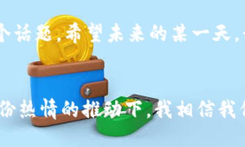    探索狗狗币的潜力：使用tpWallet进行安全交易  / 

 guanjianci  狗狗币, tpWallet, 加密货币  /guanjianci 

引言：狗狗币的魅力与发展
在加密货币的世界中，狗狗币（Dogecoin）可以说是一颗耀眼的明星。起初，它是作为一种玩笑和文化现象诞生的，但随着时间的推移，狗狗币逐渐得到了广泛的认可和使用。今天，狗狗币不仅仅是一种数字货币，更成为了网络文化的重要符号。许多年轻人甚至把它视为一种投资工具。对此，我自己也有过一段探索与尝试的经历，让我对狗狗币有了更加深入的理解。

tpWallet的实用价值
在我使用过多种数字货币钱包之后，tpWallet给我留下了深刻的印象。这款钱包不仅界面友好，而且安全性高，是存储和交易狗狗币的理想选择。**安全性**是每一位加密货币用户最看重的方面之一，而tpWallet提供了多重安全性保护，包括设备加密和用户身份验证。回想起我第一次使用加密货币时的紧张心情，现在提供的安全保障让我感到无比安心。

使用tpWallet进行狗狗币交易的步骤
首先，下载并安装tpWallet。通过应用商店或者官方网站都可以轻松获取。安装完成后，创建你的钱包账户。在这一过程中，你需要设定一个强密码，并保留好助记词。助记词是恢复钱包的重要凭证，时至今日，我依然记得我当初为寻找一个安全地方而绞尽脑汁的场景。

接下来，你可以将狗狗币充值到你的tpWallet账户。购买狗狗币的途径有很多，推荐的新手可以选择一些信誉良好的交易平台。付款完成后，狗狗币将自动转入你的tpWallet中。值得注意的是，确保在交易时仔细核对地址，以免因输入错误而造成损失。这样的经历让我想起上一次我在交易时居然发错了地址，结果损失了不少资金。

转账与交易的便捷体验
在tpWallet中进行转账是一个相对容易的过程。用户只需输入接收方的钱包地址、转账金额，然后确认即可。在确认转账之前，我建议每次仔细核对信息，即使是微小的错误也可能导致失误。此时，我常常会想起自己在确保每一步都是正确的那种小心翼翼的态度。

个性化设置与用户体验
tpWallet还有一些个性化的设置，比如主题背景和通知设置，用户可以根据自己的喜好进行调整。这种功能让钱包的使用过程不再单调，其实每次打开钱包向我展示的一种新的视觉风格，都会让我感到兴奋，仿佛在和我的资金进行新一轮的互动。曾几何时，我也许从未想象过加密货币与个性化之间能够有如此精妙的联系。

狗狗币社区与文化
狗狗币不仅仅是一种货币，它更是一个充满活力和创意的社区。这种互动让我感受到了一种归属感。在参与狗狗币的相关活动时，我也会感到一股鼓舞人心的氛围。每当我看到社区成员的分享，我总是感慨万千，仿佛回到了校园时代，和志同道合的朋友们一起追寻梦想的日子。

总结：未来的可能性
通过使用tpWallet进行狗狗币的交易，我对这个领域的理解也愈加深入。狗狗币的未来充满不确定性，但也蕴含着无限的可能。我相信，随着越来越多的人认识到加密货币的潜在价值，狗狗币及其相关钱包的使用将会更加普及。作为个人而言，我会继续关注狗狗币的发展，并借助tpWallet进行更为安全、高效的交易。

终极建议：安全与理性
在进入狗狗币的世界之前，建议用户们充分了解相关知识和信息。即便tpWallet让交易变得更加安全便捷，但良好的投资习惯与合理的风险管理才是维护个人资产的真正保障。在我的投资经历中，有过盈盈与亏损，都是宝贵的财富。我希望我的探索与经验能够帮助到正在阅读这篇文章的你，引导你找到最适合自己的加密货币之路。

每当我看到狗狗币的价格波动、社区活动的繁忙，我内心总不禁涌起自己的种种思考与情感。对我而言，狗狗币不仅是数字资产，更是与朋友、家人共同讨论与分享的一个话题。希望未来的某一天，我们可以以更加成熟的姿态，去面对这一片崭新的数字经济世界。

最终感悟：热情与信念
无论是狗狗币还是任何其他的加密货币，伴随而来的都是热情与信念。当我看到年轻一代充满激情地投入到这一领域时，我总会被那种欢乐与创新的精神所打动。在这份热情的推动下，我相信我们能够共创美好的未来，推动整个社会的进步。