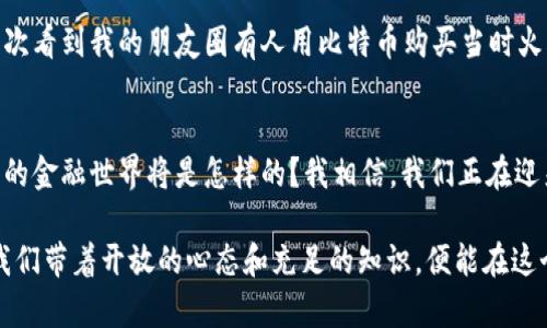    IT行业里的硬币与虚拟币的未来: 投资与机遇的双重探索  / 

 guanjianci  IT行业, 硬币, 虚拟币  /guanjianci 

引言：虚拟币的崛起与变革
在过去的十多年中，虚拟币的世界经历了惊人的变化。从比特币的诞生到如今各种 altcoin 的涌现，虚拟币已经吸引了越来越多的投资者和消费者。记得我小时候，在学校听到同学们讨论比特币，我那时还不太明白什么是“区块链”，更别提如何投资这些虚拟货币了。随着时间的推移，虚拟币的概念逐渐变得更加清晰，伴随着技术的不断进步和应用场景的丰富，我的好奇心也愈发浓厚。

一、虚拟币的基本概念
虚拟币，基本上是以电子形式存在的货币，其特点是去中心化，通常基于区块链技术。比特币、以太坊等是最为知名的虚拟币，它们不仅推动了金融行业的变革，也刺激了创新与创业的浪潮。根据一些统计数据，目前的虚拟币市场的总市值已达到数万亿美元。这是一个让人震惊的数字，表明了虚拟币在现代经济中的重要性。

二、IT行业与虚拟币的结合
科技与金融的结合一直是推动社会进步的重要驱动力。作为一个从小就对计算机产生浓厚兴趣的人，我深知 IT 行业在推动虚拟币发展中的重要作用。许多 IT 企业开始整合区块链技术，不仅是为了提升自身的业务效率，也为了开发新的商业模式。例如，通过智能合约，企业可以在没有中介的情况下，自动执行合同条款，这在房地产、保险等行业都有广泛的应用潜力。

三、虚拟币投资的机遇与挑战
随着虚拟币市场的发展，投资机会也日渐增多。在纵观这些机会的同时，风险也不可小觑。记得自己的第一笔虚拟币投资，是参与了一场热门的 ICO（首次代币发行），起初我兴奋不已，但随着市场的波动，我也体验到了心跳加速的感觉。虚拟币市场的涨跌幅度之大，常常令我不知所措，就像过山车一般。正因如此，了解市场、学习分析技巧，成为每一个投资者的必修课。

四、虚拟币的未来展望
是否能预测虚拟币的未来？这是个难题。我认为，虚拟币在未来将会持续发展与变化。随着更多人对虚拟币的认知提高，社会对其接受度也在逐渐增加。从某种程度上讲，虚拟币不仅是财富的象征，更是一种新兴文化的体现。就像我在年轻时怀揣的对未来的梦想，不同的人在虚拟币中寻求的也是他们对财富、自由和可能性的渴望。

五、个人投资经验分享
我的投资之路并非一帆风顺。在一次次的波动中，我悟到投资除了需要敏锐的市场洞察力外，更需要有明确的投资策略。从资产配置到风险控制，每一个环节都需要细致的规划。在一个因疫情而充满不确定性的年份，我体会到了分散投资的重要性。与此同时，保持冷静的平台心态也帮助我走出了多次投资的“死胡同”。

六、虚拟币的社会影响
虚拟币不仅改变了投资者的财富观，也正在改变传统经济的运行模式。更多的商家开始接受数字货币支付，这不仅方便了消费者，也为商家开辟了新的收入来源。记得第一次看到我的朋友圈有人用比特币购买当时火爆的商品时，我的内心难以平静，思考着未来的消费形式将会是怎样的。

七、总结：拥抱变化，未来可期
无论是作为投资者还是普通消费者，我们都需要保持对虚拟币的开放态度。虚拟币的未来充满了无限可能，想象一下，如果我们将生活中的各种交易都转化为数字化，未来的金融世界将是怎样的？我相信，我们正在迎来金融科技革命的新时代，只要我们努力去学习、去适应，这个未来也并不遥远。

通过这篇文章，我希望能够激励更多的人关注虚拟币行业，了解它的运作机制，同时把个人的经历与思考与大家分享。虚拟币的世界是神奇的，它充满了未知和可能，只要我们带着开放的心态和充足的知识，便能在这个持续发展的领域寻找属于自己的机遇与价值。