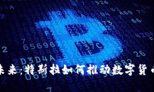 探索虚拟币的未来：特斯拉如何推动数字货币的应用与发展