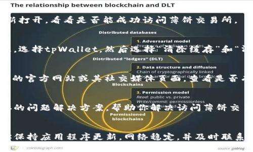 看起来你遇到了tpWallet中的薄饼交易所无法打开的问题。这可能由多种原因引起，包括网络问题、应用程序错误或是钱包本身的设置问题。以下是一些可能的解决方案和检查步骤，你可以尝试：

检查网络连接
首先，确保你的设备有稳定的网络连接。可以尝试通过打开其他网站或应用程序来确认网络是否正常。如果网络不稳定，尝试切换到其他网络（例如，从Wi-Fi切换到移动数据）再试一次。

更新应用程序
确保你的tpWallet应用程序已更新到最新版本。过时的应用程序可能会导致不兼容或bug问题。你可以去应用商店查看是否有可用的更新，并进行安装。

重新启动应用程序
有时候，简单地重新启动应用程序就能解决技术问题。完全关闭tpWallet，然后再重新打开，看看是否能成功访问薄饼交易所。

清除缓存和数据
如果问题仍然存在，尝试清除tpWallet的缓存和数据。在设备的设置中找到应用管理，选择tpWallet，然后选择“清除缓存”和“清除数据”。请注意，这可能会导致你需要重新登录，但通常可以解决应用程序的问题。

检查服务器状态
有时，薄饼交易所本身可能因为维护或其他问题而无法访问。你可以访问薄饼交易所的官方网站或其社交媒体页面，查看是否有相关的公告或状态更新。

联系客服支持
如果以上步骤都没有解决问题，考虑联系tpWallet的客户支持。他们能够提供更具体的问题解决方案，帮助你解决访问薄饼交易所的问题。

总结
通过上述的步骤，你应该能更好地排查tpWallet中薄饼交易所打不开的问题。确保你保持应用程序更新，网络稳定，并及时联系支持团队。希望你能尽快顺利使用薄饼交易所进行交易！