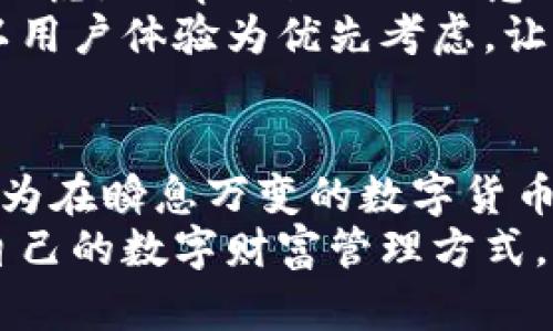 tpWallet简化界面分析：四个页面的设计理念与用户体验

tpWallet, 用户体验, 钱包设计/guanjianci

引言
在如今数字货币逐渐普及的大环境下，各类数字钱包的出现为用户提供了便捷的交易和管理方式。然而，对于新手用户来说，选择一款合适的数字钱包并不容易。尽管周遭有着众多功能复杂、多页面设计的数字钱包，tpWallet却以其简约四个页面的设定引起了大家的关注。本篇文章将深入探讨tpWallet仅有四个页面的设计背后的原因，以及这种设计对用户体验的影响。

tpWallet的页面结构
tpWallet的设计非常简洁，主要分为四个页面：主页、收款、转账和设置。这样的结构看似简单，但却蕴藏着极大的实用价值。作为一名有一定使用经验的数字钱包用户，我初次接触tpWallet时也曾产生疑问：“为什么只有四个页面？”但经过一段时间的使用后，我逐渐意识到，这样的设计其实是为了提升用户体验的有效选择。

主页：用户的交易中心
tpWallet的主页设计干净利落，展示了用户的资产总览，包括余额、近期交易记录以及一些重要的提醒。这让我想起小时候使用零花钱时，习惯把钱放在一个桌子上，方便随时查看。这样的设计在tpWallet中得以实现，让用户能够一目了然地了解自己的数字资产情况。
主页的另一个亮点是其简易的导航。用户只需轻轻点击几下，就能实现各种操作。相较于一些钱包可能复杂的操作流程，我觉得tpWallet这种设计非常贴心，让新手用户能够快速上手，减少了因界面复杂而产生的焦虑感。

收款：迅速便捷的收款体验
收款页面是tpWallet的第二个页面。打开这个页面，用户可以轻松获得自己的收款地址或二维码，方便他人进行转账。以往在使用其他钱包时，我还需要翻找地址或依赖复制粘贴，但tpWallet通过清晰的界面设计，让整个过程变得十分流畅。我自己使用的时候，甚至能在一分钟内完成收款，省去了不少时间。
此外，tpWallet还支持多种币种，用户可以轻松切换，这对于经常进行跨币种交易的人来说尤为重要。对于每天都在关注市场动态的我来说，这种多币种的支持无疑是个福音，让我能够更加灵活地管理财富。

转账：无缝连接的交易体验
转账页面是tpWallet的第三个核心功能，用户可以通过此页面方便快捷地向他人转账。这里的设计和收款页面相似，界面，输入接收方地址和转账金额后，你只需确认交易，就能完成转账。对于习惯了繁琐操作的我来说，这种简约的风格让人感到耳目一新。
值得一提的是，tpWallet在转账时提供了手续费的透明计算，这让我在每次转账之前都能清楚知道需要支付的费用。这种透明度无疑提升了用户对钱包的信任感。我曾经在使用其他钱包时体验过高额隐性手续费，心里总是觉得不踏实，而tpWallet的做法让我能更加放心进行交易。

设置：个性化管理与安全保障
最后，设置页面是tpWallet用户实现个性化管理的重要途径。这里包含了安全设置、隐私设置以及其它个性化选项。这让我想到在整理自己的私人物品时，总希望能有一个属于自己的地方，来保护和管理这些重要的东西。在tpWallet中，用户可以根据个人需求选择开启两步验证、设置交易密码等额外安全措施，为数字资产保驾护航。
此外，设置页面也提供了关于系统功能的详细说明，帮助用户充分了解钱包的各类功能。这种细致周到的设计让我体验到tpWallet不仅重视美观，更注重用户的实际需求。

四个页面设计的背后思考
在深入使用tpWallet的过程中，我逐渐意识到，四个页面的设计其实反映了一种“极简主义”的哲学。如今，信息过载已经成为现代生活中的一种普遍现象，很多人感到疲惫和焦虑。而tpWallet则故意选择了简化界面，帮助用户集中注意力在最重要的功能上。这样的理念让我想到了许多成功的产品，它们都是在复杂和简单之间找到了一种平衡。
作为用户，我们常常希望能够在复杂的数字世界中，拥有一个清晰易用的工具。而tpWallet通过四个页面的设计，恰恰满足了这一需求。它不仅提供了日常必须的功能，而且以用户体验为优先考虑，让每一位用户都能在使用过程中感到轻松与愉快。

结论：简约之美在数字钱包中的实践
综上所述，tpWallet仅有四个页面的设计虽然简单，却承载着丰富的功能和深刻的用户体验理念。这样的设计不仅迎合了使用习惯，更体现了一种对简约的追求。也许正是因为在瞬息万变的数字货币时代，tpWallet用实际行动证明了：简单，有时是最有效的设计。
在未来，我期待tpWallet继续保持这种极简主义的设计风格，同时在功能上不断创新，为用户带来更多优质的体验。相信每一个使用它的人，都能在这四个页面中，找到属于自己的数字财富管理方式。