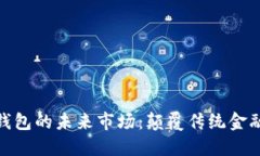 数字货币钱包的未来市场：颠覆传统金