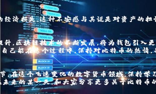   比特币钱包使用指南：你需要知道的一切 / 
 guanjianci 比特币、加密货币、数字钱包 /guanjianci 

引言
在这个数字化迅速发展的时代，比特币作为一种新兴的虚拟货币越来越受到人们的关注。我记得小时候第一次听说比特币时，心中充满了好奇和疑惑。它到底是什么？如何使用？特别是在提到钱包的时候，更让我感到陌生。今天，我将和大家分享我对比特币及其钱包的认识，以及使用比特币钱包所需的相关知识。

比特币是什么？
比特币是一种去中心化的数字货币，建立在区块链技术上。每一笔交易都会记录在一个全球共享的账本，即区块链，这使得交易透明且安全。作为一种非实体的货币，比特币不受任何中央银行或政府的控制，这也是它吸引众多投资人的原因之一。
我常常想，如果当年我能提前了解到比特币的潜力，现在或许可以享受数字货币带来的经济红利。但是，回过头来看，了解比特币的钱包是使用它的第一步。

比特币钱包是什么？
比特币钱包并不是一个实际的物理钱包，而是一个用于存储比特币的数字工具。它允许用户发送和接收比特币，并查看余额。钱包可以分为两种类型：热钱包和冷钱包。
热钱包是在线钱包，随时可以访问，而冷钱包则是离线存储，通常被认为更安全。在选择钱包时，考虑到安全性和使用便利性是非常重要的。有时候，我会将一些比特币存储在热钱包中，以便随时使用，而将大部分存储在冷钱包中，以确保安全。

如何选择比特币钱包？
选择合适的比特币钱包是非常关键的，因为这直接影响到你的数字资产的安全性。在选择之前，可以考虑以下因素：
ul
listrong安全性：/strong确保钱包提供强大的安全功能，如两步验证和加密。/li
listrong使用方便性：/strong选择一个界面友好、易于操作的钱包，这对新手尤其重要。/li
listrong支持的币种：/strong如果你打算投资多种数字货币，可以选择支持多种币种的钱包。/li
listrong备份与恢复：/strong确保钱包具有备份和恢复功能，以防丢失密码或设备损坏。/li
/ul
我记得第一次选择比特币钱包的时候，考虑了很多因素，最终选择了一款用户评价较好的热钱包，结果证明它的易用性和安全性都很高，让我在使用过程中无后顾之忧。

如何使用比特币钱包？
使用比特币钱包的过程相对简单，但依然需要谨慎。首先，你需要下载并安装所选择的钱包软件，按照提示创建一个新钱包。一般来说，钱包会给你一个恢复助记词，这是非常重要的，绝不能遗失。我的建议是将助记词写在纸上，保存在一个安全的地方。
创建好钱包后，你就可以开始发送和接收比特币了。接收比特币时，只需提供你的钱包地址，发送方就可以将比特币发送到你的钱包中。发送比特币时，则需要输入对方的地址，同时确认交易金额。为了安全起见，建议在小额交易成功后，再进行大额交易。

比特币的转账速度
在提到比特币钱包时，不可避免地要涉及到转账的速度。比特币网络的平均确认时间大约在10分钟左右，但实际交易所需时间可能会根据网络状况和交易费用的设定有所不同。在网络堵塞或交易量较大的时候，确认时间可能会延长。
我曾经在高峰期进行过转账，等待确认的时间比我预想的要长，这让我感受到比特币网络的波动性也是一种不可忽视的因素。在使用比特币进行交易时，建议提前了解当前网络状况，以便更好地安排交易时间。

比特币钱包的安全性
安全始终是数字货币交易中的重中之重。为了保护自己的比特币资产，我们可以采取以下几种安全措施：
ul
listrong使用强密码：/strong避免使用简单的密码，最好选择包含字母、数字和特殊符号的复杂密码。/li
listrong启用两步验证：/strong多一层安全保护，确保即使密码被盗，也不易被他人访问。/li
listrong定期备份钱包：/strong保持钱包的备份，确保能够在任何时候恢复资产。/li
listrong谨慎点击链接：/strong网络诈骗层出不穷，务必小心不明链接和垃圾邮件。/li
/ul
当我意识到安全隐患时，立即加强了我的钱包安全措施，确保我的比特币资产不受损失。毕竟，任何一笔交易的失误都可能带来巨大的经济损失，这种不安感与其说是对资产的担忧，不如说是对自己疏忽的懊悔。

比特币钱包的未来
随着比特币和其他加密货币的逐渐普及，钱包的技术也在不断进步。未来，我们可以期待钱包在安全性、便利性和用户体验等方面的提升。区块链技术的不断发展，将为钱包引入更多创新功能，例如分布式身份认证和多重签名技术，无疑会让比特币的使用变得更加安全和可靠。
展望未来，我相信比特币及其钱包会在全球金融体系中发挥越来越重要的作用，让更多的人能够享受到数字货币带来的便利。我希望自己能在这个过程中，保持对比特币的热情，并持续学习相关知识，拥抱这个令人兴奋的时代。

结语
通过今天的分享，我希望大家对比特币钱包有了更深入的了解。无论是选择钱包、使用钱包，还是确保钱包的安全，都是非常重要的环节。在这个飞速变化的数字货币领域，保持学习的热情和警惕，才能更好地保护我们的资产，享受这场数字货币盛宴。
回想我初识比特币的日子，心中既有恐惧，也有期待。希望大家在这条道路上，能够拥有更愉快的体验，避免不必要的风险。我期待着在未来的某一天，和大家分享更多关于比特币的故事和经验！