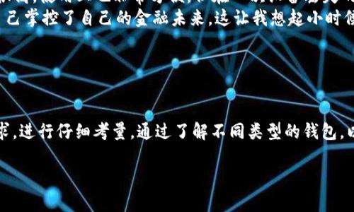 区块链钱包“TP”并不是一个广为人知的名称，在区块链与加密货币的领域，有很多不同的钱包和平台，每一个都有其特定的功能和用户群体。如果你所指的“TP”是某个特定的数字货币钱包或平台，可能在不同的区域有不同的受欢迎程度。为了更好地帮助你，我可以更详细地介绍一些通用的区块链钱包概念以及如何选择可靠的钱包。

### 什么是区块链钱包？

区块链钱包的定义
区块链钱包是一个用于存储、发送和接收数字货币的工具。它可以是软件形式（移动端或桌面端应用程序）或硬件形式（专门的物理设备，如 Ledger 和 Trezor）。然而，它并不是实际存储货币，而是存储用户的公钥和私钥，以及与区块链上的资产地址之间的联系。

区块链钱包的类型
区块链钱包主要分为三种类型：热钱包、冷钱包和纸钱包。
ul
    listrong热钱包（Hot Wallet）/strong：这类钱包常常连接网络，便于随时交易。一些知名的热钱包如 Coinbase、MetaMask 等，使用起来非常方便，但相对的安全性较低。/li
    
    listrong冷钱包（Cold Wallet）/strong：离线存储的加密货币钱包，安全性高，适合长期保存资产，如硬件钱包和纸钱包。/li
    
    listrong纸钱包（Paper Wallet）/strong：将私钥和公钥打印在纸上的一种钱包，完全离线，通常用于长期保存资产，风险在于纸张损毁或丢失。/li
/ul

### 如何选择合适的区块链钱包

选择钱包的考虑因素
选择一个适合自己的区块链钱包时，有几个关键因素需要考虑：
ul
    listrong安全性/strong：钱包的安全性是首先要考虑的因素，选择知名、信誉良好的钱包是保障资产安全的重要一步。/li
    
    listrong用户友好性/strong：界面简单易用的 wallet 可以帮助用户更快上手，特别是对于新手用户。/li
    
    listrong支持的资产种类/strong：有些钱包只支持特定类型的数字货币，确保选择的钱包支持你所持有的币种。/li
    
    listrong社区和支持/strong：查看钱包是否有活跃的社区和及时的客服支持，可以在出问题时有所依靠。/li
/ul

### 我的亲身经历

个人体验与思考
我在刚接触区块链和数字货币时，曾经因为不懂区块链钱包的工作原理而感到困惑。记得当时，我选择了一个热门的热钱包，因为它的用户评价很高，使用上也非常方便，但在一次设备丢失的事件后，我意识到热钱包的安全隐患。
为了保护我的资产，我开始了解冷钱包，最终选择了 Ledger，这确实是一个不错的选择。每当我成功完成一次交易，都会感到一阵成就感，仿佛自己掌控了自己的金融未来。这让我想起小时候使用储蓄罐存钱的那种满足感，虽然形式变化了，但内心的那种期待和喜悦却是相似的。

### 总结

区块链钱包的重要性
区块链钱包是你在数字货币世界的“家”，它保管着你的资产，并确保你能够安全地进行交易。无论是选择热钱包还是冷钱包，都应结合自身的需求，进行仔细考量。通过了解不同类型的钱包，以及选择适合自己的工具，我们不仅能安全地管理自己的资产，也在这次学习的过程中，收获了对区块链技术深刻的理解。

如果你对“TP”或其他特定的区块链钱包有更具体的问题，欢迎随时提问，我会尽力为你解答。