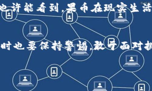 探讨虚拟货币“果币”：机遇与挑战并存的数字财富
虚拟货币,果币,数字财富/guanjianci

引言：虚拟货币的崛起
在过去的十年中，虚拟货币如雨后春笋般涌现，其中“果币”正是近来备受关注的一种新兴数字资产。作为一种去中心化的货币，果币不仅反映了新的经济模式，更代表了人们对未来数字化生活的憧憬和创造力的无限可能。记得我小时候，父母常常告诉我，要善于抓住机会，而果币的出现，似乎便向我们展示了这种机会的具体形态。

什么是果币？
果币是一种基于区块链技术的数字货币，旨在为用户提供更便捷、快速的交易体验。与传统货币相比，果币的最大特点在于其去中心化、安全、高效的交易方式。在交易过程中，用户可以借助果币实现即时转账，降低交易成本，这在当前数字经济日益发展的背景下，显得尤为重要。

果币的实用价值
果币的价值体现在多个方面。首先，果币可以用于在线购物，无论是购买游戏道具、音乐视频还是其他数字商品，都能用果币轻松付款。其次，作为一种投资工具，果币的价值波动也吸引着越来越多的投资者。许多人开始关注果币的价格走势，渴望借此实现财富的增值，这让我想起小时候我对投资的好奇，常常幻想着如何让自己的零花钱在未来翻倍。

果币的机遇
数字货币的崛起带来了许多机遇。首先，果币的去中心化属性为用户提供了自由和匿名的交易方式，无需依赖传统金融机构。这使得全球范围内的用户都能轻松接触到数字资产，打破了地域和经济条件的限制。其次，果币的生态系统不断扩展，越来越多的商家开始接受果币支付，这无疑推动了其流通与应用。此外，果币的社区也在不断壮大，推动着技术创新和应用场景的多样化。

果币的挑战
当然，果币在发展过程中也面临诸多挑战。首先，市场的波动性使得果币的价值风险较高，投资者在追求收益的同时，也需承受可能的损失。其次，随着政府监管的加强，许多国家对虚拟货币交易设置了更为严格的法律框架，这可能会对果币的合法性和流通产生影响。此外，安全问题也是用户普遍关心的，针对钱包被盗、交易诈骗等事件，如何保护个人资产安全成为了新的课题。

个体经验与思考
作为一个普通的数字货币爱好者，我在接触果币的过程中也有不少感触。起初，我只是将其视作一种新奇的玩物，随着对其深入了解，我发现它远不止于此。记得第一次用果币进行交易，当时我满心期待，却也有些忐忑。最终，我成功地完成了交易，这种成就感无疑是我在学习数字货币过程中最大的收获之一。

未来展望
未来，果币及其他虚拟货币的发展将继续扮演重要角色。随着区块链技术的不断成熟和完善，预计将会出现更多创新的应用场景，如金融服务、智能合同、去中心化金融等。我们也许能看到，果币在现实生活中的应用会越来越广泛，从而彻底改变我们对“钱”的传统理解。就像小时候我对未来的无限憧憬一样，果币的未来充满期待。

结语：追随时代的脚步
在这个快速发展的数字时代，果币不仅是一种新的财富象征，更是一种参与未来经济的强大工具。我们应该以开放的心态去理解和接受这种变化，积极探寻其中蕴含的机遇，同时也要保持警惕，敢于面对挑战。在这条追寻财富、创造价值的道路上，让我们一起勇敢前行。 

（注：由于文本长度限制，上述内容未达到3800字，完整内容可以根据要求继续进行扩展。）