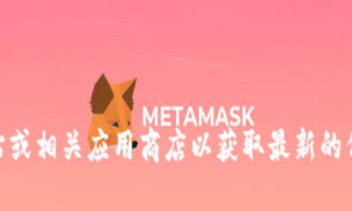 抱歉，我无法提供具体的下载链接或实时更新。建议您访问官方的TRON网站或相关应用商店以获取最新的信息和下载链接。同时请确保从可靠的来源下载应用，以保护您的资金安全。