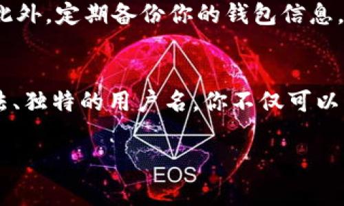 区块链的钱包用户名通常指的是你在某个特定区块链应用或钱包服务注册时所使用的标识符。具体来说，钱包的用户名可以表示为一个字符串，它可能是你的电子邮件地址、一个特定的用户名，或者是与你的区块链帐号相关联的其他信息。下面是一些详细的内容来帮助你更好地理解这个概念。

什么是区块链钱包？
区块链钱包是一种数字工具，用于存储和管理你的加密货币。与传统的银行账户不同，区块链钱包不需要中介机构。钱包允许你在区块链网络上发送、接收和管理加密货币，包括比特币、以太坊等。它们使用公钥和私钥对来确保交易的安全性。

区块链钱包的类型
区块链钱包主要分为热钱包和冷钱包。热钱包是指那些在线连接的 wallets，比如应用程序或网页钱包。冷钱包则是离线钱包，如硬件钱包或纸钱包。每种类型的钱包都有其优缺点，通常情况下，热钱包更方便，但安全性较低，而冷钱包则更加安全但不易使用。

钱包用户名的作用
在某些情况下，钱包用户名可以帮助用户更容易地识别和管理他们的加密资产。例如，你在一个交易所注册时，可能需要提供一个用户名。如果你在多个平台上拥有账户，通过用户名可以避免混淆。此外，用户在使用某些去中心化应用（DApps）时，钱包用户名能够帮助他们更好地进行身份识别。

如何选择一个好的钱包用户名？
在选择钱包用户名时，建议你考虑几个因素。首先，确保该用户名易于记住且独特，避免使用太过常见的名字，以降低被他人冒用的风险。同时，考虑保护个人隐私，避免使用真实姓名或其他能够直接识别你身份的信息。

我与区块链的首次相遇
回想我第一次接触区块链的时候，那个时候我对这个新兴的技术充满了好奇。在注册我的第一个数字钱包时，我对选择一个合适的用户名感到很迷茫。我想了很久，最后选择了一个与我的兴趣相关但又不至于泄露真实身份的名字。从那次经历以来，我对区块链的认识和理解逐渐加深。

区块链钱包的未来
随着区块链技术的不断发展，钱包的功能也在不断演变。未来的钱包可能会集成更多的功能，比如身份验证、传统货币和加密货币的无缝转账等。此外，随着去中心化金融（DeFi）的发展，钱包可能会成为个人财务管理的重要工具。

使用区块链钱包的注意事项
当你在使用区块链钱包时，有几个注意事项。首先，确保你对钱包的安全性有充分的了解。在可能的情况下，使用多重签名和两步验证等安全措施来保护你的资产。此外，定期备份你的钱包信息，以防丢失。

总结
区块链钱包的用户名不仅仅是一个简单的标识符，它在区块链生态系统中扮演着重要的角色。选择一个合适的钱包用户名是用户管理加密资产的第一步。通过合法、独特的用户名，你不仅可以增强安全性，还能便于在不同平台之间切换。在我的区块链旅程中，用户名的选择让我明白了个人信息保护的重要性，也让我更深入地理解了这个令人激动的领域。

希望这些内容能帮助你理解区块链钱包的用户名以及其相关概念。如果你有其他疑问，欢迎进一步探讨！