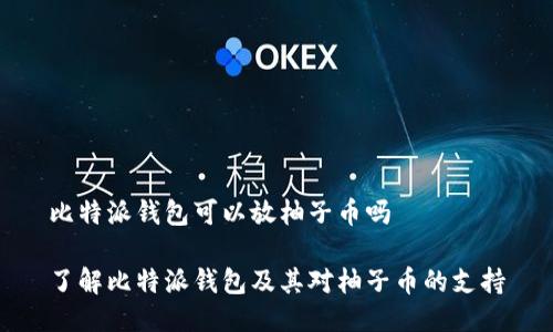 比特派钱包可以放柚子币吗

了解比特派钱包及其对柚子币的支持