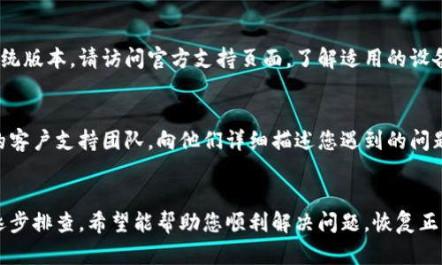 如果您无法打开 tpWallet，或者在操作过程中遇到问题，以下是一些可能的解决方法和建议：

1. 检查网络连接
首先，确认您的设备是否连接到互联网。tpWallet 需要稳定的网络连接才能正常运行。如果您使用的是 Wi-Fi，请尝试重启路由器或切换到移动数据网络。

2. 检查应用程序更新
确保您的 tpWallet 应用是最新版。可以前往应用商店检查更新，更新到最新版本后再尝试重新打开应用。

3. 清除缓存和数据
在设备设置找到 tpWallet，并尝试清除应用缓存和数据。这一步可能会清除一些临时文件，有时可以解决应用无法打开的问题。

4. 重启设备
有时候，简单的重启设备就能解决很多问题。关闭您的设备，等待几秒钟后再开启，查看问题是否得到解决。

5. 重装应用
如果以上步骤都没有奏效，您可以尝试卸载 tpWallet 应用，然后重新下载并安装。这将确保应用的完整性。

6. 检查设备兼容性
一些版本的 tpWallet 可能不兼容某些设备或操作系统版本。请访问官方支持页面，了解适用的设备和系统要求。

7. 联系支持团队
如果你仍然无法打开应用，可以尝试联系 tpWallet 的客户支持团队，向他们详细描述您遇到的问题，他们可能会提供更专业的解决方案。

总结
在面对 tpWallet 无法打开的问题时，使用上述步骤逐步排查，希望能帮助您顺利解决问题，恢复正常使用。如果有其他问题，也欢迎您随时咨询！