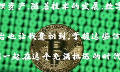 掌握tpWallet：简单、安全的买币卖币网站攻略

tpWallet, 买币, 卖币/guanjianci

一、tpWallet简介
在如今数字货币市场如火如荼的时代，买币卖币已经成为越来越多人的日常活动。尤其是当我们谈及一个可靠且易用的平台时，tpWallet无疑会吸引众多用户的目光。我个人的数字货币Journey始于几年前，那时我对这个世界并不是特别了解，只是听说朋友们在进行这种金融交易。可如今，借助平台如tpWallet，我才能够更轻松地进入这个复杂却充满机遇的领域。

二、tpWallet的功能亮点
tpWallet不仅提供了便捷的买币卖币功能，而且它的界面设计直观，用户友好。这个平台的特点是多样的数字货币选择，包括比特币、以太坊等主流币种，以及许多新兴的altcoin。作为一名资深用户我可以安心地说，这个平台的多样性让我每次都能找到自己感兴趣的币种进行投资。

同时，tpWallet还为用户提供了实时市场数据，这让我在进行交易时能够及时做出明智的决策。过去，一旦错过了最佳的交易时机，我总是感到无比懊恼，但现在我能够根据实时数据迅速做出反应。

三、使用tpWallet的安全性
安全性是我在选择买卖数字货币平台时的首要考量。tpWallet采用了先进的加密技术，为用户的资金和信息提供了双重保障。当我第一次在这上面交易时，我的内心充满了忐忑。过去曾经经历过一次因为安全问题而造成的经济损失，这让我在选择平台时格外小心。然而，这里让我感觉到的是一种安全感，无论是登录还是交易，系统总会进行严格的身份验证让我感受到一份安心。

四、如何在tpWallet上进行买币和卖币
对于新手用户来说，或许在不同平台上交易的过程会感到困惑，但在tpWallet上操作确实非常简单。以下是基本的步骤：

h41. 注册账户/h4
登录tpWallet官网，点击注册，填写相关信息并完成验证。这一步虽然简单，但我建议大家一定要输入真实信息，确保后期的资金提取不会受到影响。

h42. 充值资金/h4
注册完成后，你可以选择通过多种方式进行充值。过去我在充值时常常选择银行转账，但后来发现在其他数字钱包中充值也很方便。tpWallet支持多种支付方式，这让我在转换资产时感到灵活。

h43. 选币交易/h4
充值成功后，就可以进行买币交易了。选择你希望购买的币种，输入金额，然后确认交易。第一次面对众多币种时，我甚至有些不知所措，但随着时间推移，我发现根据市场趋势和自己的需求去选择合适的币种是关键。

h44. 卖币提现/h4
如果你希望出售所持币种，只需进入“我的资产”页面，选择想要出售的币，输入数量并确认交易。随后你可以选择提现到银行账户或其他支付方式。每次交易成功后，我都会感到一丝成就感，仿佛是在捕猎成功的猎手。

五、个性化的投资策略与心得
在数字货币市场中，我逐渐形成了自己的投资策略。首先，我会对各个币种进行深入的研究，了解它们背后的技术和团队。记得那时我还在上学，总会花很多时间在网上查找资料，跟踪最新动态，即使在图书馆的午休时间，我也会利用手机查看实时行情。

其次，我关注市场的变化和投资者情绪。数字货币的交易波动性极大，任何一条新闻都可能左右市场。我通常会在tpWallet的社交媒体平台上关注一些知名分析师与业界动态。过去我常常因市场情绪受到影响而做出错误判断，但后来我学会了更多基于数据作出理性决策，减少情绪的干扰。

六、不容忽视的风险管理
数字货币交易不仅仅是机遇，风险同样不可忽视。在交易时，我始终会设置止损点，以确保在行情不利的情况下能够尽量减少损失。此外，我还会考虑将资金分散投资到不同的币种中，以降低整体风险。反观我最初因为看好某一币种而重仓投资的教训，在后来的交易中，深刻体会到这种做法的危险。

七、社区参与与知识分享
在tpWallet，用户之间的互动非常活跃。作为一名用户，我时常参与社区讨论，分享我的经验与心得。这不仅让我结识了很多志同道合的朋友，同时也提高了我的交易技能。在我看来，交易不仅仅是个人的事情，更是一种集体的智慧。记得有一次，我在社区讨论中发布自己对某个新币的看法，竟然引发了热烈的讨论，让我感受到群体智慧的力量。

八、未来展望
未来在tpWallet的交易过程中，我希望能够不断学习更多的专业知识，能够更深入的理解币圈的动态发展。同时，我也期待tpWallet能够推出更多的功能来帮助用户更好地管理资产。随着技术的发展，数字货币市场将不断演变，我渴望在这个变化的过程中不断成长。

总结
通过对tpWallet的使用和体验，我深刻认识到数字货币交易不仅仅是信息的积累，更是策略的体现。每一笔交易，不论是买入还是卖出，都意味着我的思考与判断。同时，这个平台也让我意识到，掌握这些信息、技能与技术，并让它们为我所用，才是在这个充满挑战的市场中立于不败之地的关键。

我希望我的经验能够帮助到即将踏入或正在数字货币交易中的你。无论你是新手还是已经有一定经验的投资者，都可以在tpWallet中找到适合自己的交易方式和策略。让我们一起在这个充满机遇的时代中，掌握通往财富与自由的钥匙。