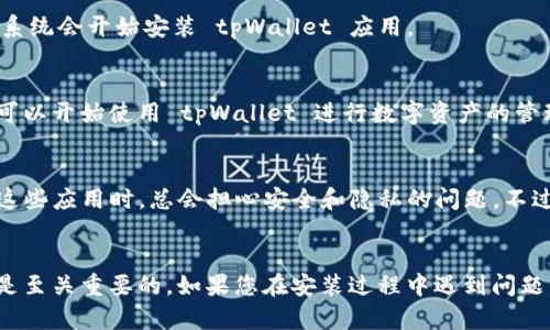 要下载和安装 tpWallet 应用程序，您可以按照以下步骤进行操作。tpWallet 是一款流行的数字钱包应用，适用于安卓设备，用户仅需轻松几步即可完成安装。以下是详细的步骤。

步骤一：访问官方网站
首先，建议您访问 tpWallet 的官方网站，以确保下载最新和最安全的版本。官方网站通常会提供最新的应用程序版本，并指导您不通过第三方渠道下载应用的方法。这一点至关重要，因为从不可靠来源下载应用可能会带来安全风险。

步骤二：下载APK文件
在 tpWallet 的官方网站上，找到下载链接后，点击下载 APK 文件。APK 文件是安卓系统中的安装文件格式，您只需点击链接，应用将自动下载到您的设备上。在某些设备上，您可能会看到一个提示，要求您确认下载，确保点击“确认”以继续。

步骤三：设置允许安装未知来源应用
由于您不是通过 Google Play 商店下载的，所以您需要在手机设置中允许安装来自未知来源的应用。前往“设置”  “安全”  “安装未知应用”，找到您用于下载的浏览器（例如 Chrome），然后启用“允许从此来源安装”的选项。

步骤四：安装tpWallet
下载完成后，找到下载的 APK 文件，通常在设备的“下载”文件夹中。点击该文件，您会看到一个提示，询问您是否要安装此应用。点击“安装”按钮，系统会开始安装 tpWallet 应用。

步骤五：完成安装并开始使用
安装完成后，您可以在应用菜单中找到 tpWallet 的图标。点击图标并按照应用内的提示进行设置，比如创建账户或导入现有钱包。接下来，您就可以开始使用 tpWallet 进行数字资产的管理和交易。

心路历程：初次下载应用的挑战
当我第一次尝试下载一个新的数字钱包应用时，内心也是充满了不安。我记得自己曾在朋友面前展示过对区块链技术的兴趣，但当真正决定使用这些应用时，总会担心安全和隐私的问题。不过，经过一番了解和探索，最终我找到了适合自己的应用，开始了我的数字资产管理之旅。通过这些经历，我更加意识到选择可靠渠道的重要性。

总结
通过上述步骤，您可以轻松下载和安装 tpWallet 应用，开始您的数字货币之旅。记住，安全始终是第一位的，因此确保只从可靠的来源下载应用是至关重要的。如果您在安装过程中遇到问题，可以查看官方网站的帮助或常见问题解答部分，或者在社区论坛中寻求帮助。希望您能顺利地使用 tpWallet，享受数字货币带来的便利与乐趣！