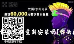 ## tpWallet卸载后可以重新安装吗？你的