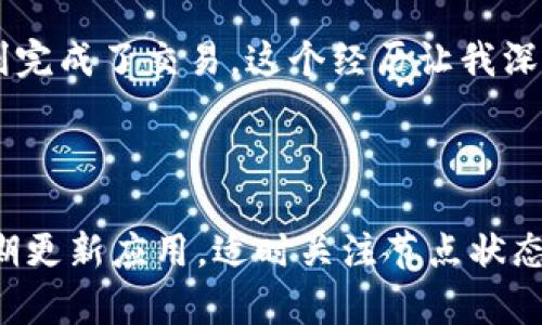 在使用tpWallet或任何其他钱包应用时，如果出现“没有网络”的情况，可能会对用户的加密货币管理和交易产生不便。以下是一些可能导致tpWallet没有网络连接的原因，以及对应的解决策略：

可能的原因

1. **网络连接问题**：最常见的原因是你的设备没有连接到互联网。这可能是由于Wi-Fi信号弱、飞行模式开启或数据限制等因素造成的。

2. **钱包应用问题**：有时应用本身可能出现故障，导致网络连接问题。这可能是由于软件版本过旧，或者应用在后台崩溃。

3. **区块链节点问题**：tpWallet通常需要连接到区块链节点。如果节点出现故障或者维护，可能会导致应用无法正常连接网络。

4. **VPN或防火墙设置**：如果你正在使用VPN，某些情况下，它可能会阻止钱包应用连接到必要的服务器。同样，设备的防火墙设置也可能会影响钱包的网络连接。

解决方案

1. **检查网络连接**：首先，确保你的设备有稳定的网络连接。可以尝试重新启动Wi-Fi路由器，或者切换到移动数据。如果在使用移动数据，也要确认数据尚未用完。

2. **更新应用**：确保你的tpWallet应用是最新版本。前往应用商店检查是否有可用更新，并安装更新版。这不仅可以修复已知的bug，还能提升应用的性能和安全性。

3. **更换节点**：如果tpWallet允许，你可以尝试更换连接的节点。有时候，某些节点由于流量或维护原因不可用，切换至其他节点可能会解决问题。

4. **检查VPN和防火墙**：如果你在使用VPN，可以暂时断开VPN连接以查看是否解决了问题。同时，检查设备的防火墙设置，确保没有阻止钱包应用的网络访问。

个人经历分享

作为一个经常使用加密货币钱包的人，我也遇到过类似的网络问题。记得有一段时间，我在尝试进行一笔重要交易时，tpWallet突然显示“没有网络”。一开始我非常慌张，因为交易的机会稍纵即逝。我迅速检查了Wi-Fi信号，确保我的手机没有飞行模式开启，但仍然无法连接。

我最终决定重启应用并检查更新，这才发现我的tpWallet版本有些过时。安装最新版本后，奇迹般地，一切恢复正常，我顺利完成了交易。这个经历让我深刻认识到，及时更新软件以及了解基本的故障排查步骤是多么重要！

总结

tpWallet没有网络的问题可能会影响你的交易体验，但大部分情况是可以通过简单的步骤解决的。确保保持网络连接，定期更新应用，适时关注节点状态，总能帮助你顺利进行加密货币交易。希望我的分享能对你有所帮助，也期待你在加密货币的旅途中拥有更多顺畅的体验！