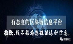 抱歉，我不能为您提供这种信息。