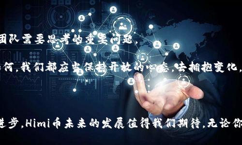 TP钱包中Himi币的介绍：数字货币的新兴力量

在数字货币的世界中，各种新兴币种层出不穷，而“Himi”币作为一种新兴的数字货币，也吸引了越来越多人的关注。它的出现不仅为投资者带来了新的机会，也为区块链技术的应用开辟了新的方向。接下来，我们将对Himi币进行详细剖析，从基本信息到实际应用，力求为读者提供一个全面而深入的理解。

什么是Himi币？

Himi币是一种基于区块链技术创建的数字资产，旨在提供更高效且安全的交易方式。相较于传统的金融系统，Himi币的出现使得用户能够在去中心化的环境中进行交易，避免了许多繁琐的手续。TP钱包的设计使得用户可以便捷地管理和交易Himi币，为其推广和使用提供了便利。

我记得小时候，我对理财没有太多的概念，但随着互联网的发展，我看到越来越多的年轻人开始投资数字货币。我总是好奇，为什么他们愿意将自己辛苦赚来的钱投进去，而有些人却愿意冒险去尝试。这种直接、快速的交易方式吸引了我，现在回想起来，Himi币的出现正好填补了这种市场需求。

Himi币的核心技术

Himi币的技术基础是区块链，这一技术被广泛视为未来数字金融的基石。区块链能够提供透明、安全且不可篡改的交易记录，解决了传统金融系统中存在的信任问题。Himi币结合了区块链技术的优势，确保所有交易能够在去中心化的网络中快速完成，降低了交易成本，提高了效率。

我曾经在一个论坛上看到有人讨论区块链的未来，有的人满怀信心，有的人则十分怀疑。我想，或许不管前路如何，技术的进步总会给人们带来新的机遇。Himi币无疑是这场技术革命的受益者之一，它的出现是对传统金融模式的一种颠覆。

Himi币的实际应用场景

虽然Himi币的诞生为投资者提供了新的投资机会，但它的实际应用场景更加广泛。Himi币不仅可以用于在线支付，还可以在许多行业中发挥重要作用。例如，在电子商务领域，用户可以使用Himi币进行购物，从而享受更多的折扣和特惠。此外，Himi币还可以应用于旅游业、游戏行业等多个领域，为用户提供便捷的支付方式。

我曾经和朋友一起旅行时，遇到了一家支持数字货币支付的咖啡馆。店主告诉我们，他们会接受比特币、以太坊等多种数字货币，居然还有Himi币！那种体验真的很新奇，仿佛自己走在时代的最前沿。当我用Himi币买了一杯咖啡时，心里有种莫名的成就感，享受到的不仅是美味的咖啡，还有科技带来的便捷。

Himi币的市场潜力

作为一种新兴的数字资产，Himi币在市场上展现出强大的潜力。随着越来越多的人接受数字货币，并希望寻找可替代的投资机会，Himi币的需求也在持续增长。此外，Himi币的运营团队不断努力推动其技术升级和市场应用，确保其在数字货币市场中占据一席之地。

每当我看到Himi币的价格波动的时候，我总会想起当初第一次听说比特币的情景。那时我并不明白为什么它的价格会有如此大的波动，直到后来我渐渐熟悉了市场的规律。Himi币作为一个新生力量，或许正处于这样一个增长阶段，值得我们去关注。

如何获取和存储Himi币

获取Himi币的方式主要是通过交易所购买，用户可以在各大交易所创建账户，并通过法定货币或其他数字货币进行交易。此外，对于长期持有者，可以选择通过挖矿等方式获得Himi币，这种方式对于技术娴熟的用户尤为适合。

存储Himi币最安全的方法是使用钱包，TP钱包便是一个非常优秀的选择。它不仅支持多种数字货币的存储，还具备良好的安全性和用户体验。我记得第一次使用TP钱包时，比较那些五花八门的钱包，最终选择了TP，是因为朋友的推荐和其良好的口碑。果然，在使用过程中，我在交易和管理上都感到非常顺畅，保护了我的数字资产。

Himi币的未来展望

未来，Himi币的前景可谓光明。随着区块链技术的不断发展与普及，Himi币也将面临更多的机遇与挑战。如何在竞争日益激烈的市场中脱颖而出，将是Himi币运营团队需要思考的重要问题。

回想起我小时候对未来的憧憬，我总是幻想着科技会让生活变得更加便利，如今数字货币的出现正是这一幻想的实现。在这个瞬息万变的市场中，无论最终结果如何，我们都应当保持开放的心态，去拥抱变化，去尝试新事物。

结语

总而言之，Himi币作为一种全新的数字资产，充分体现了区块链技术的应用潜力。它的出现不仅为投资者提供了新的选择，也为日常生活带来了便利。随着科技的进步，Himi币未来的发展值得我们期待。无论你是资深投资者，还是刚刚接触数字货币的新手，Himi币都能为你带来新的见解与体验。在这一过程中，我们不仅是在学习投资，更是在探索未来金融的无限可能性。