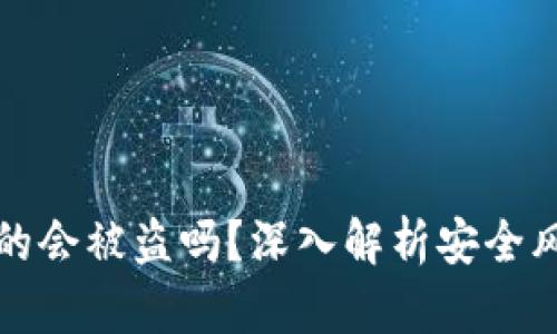 区块链钱包真的会被盗吗？深入解析安全风险与防护措施